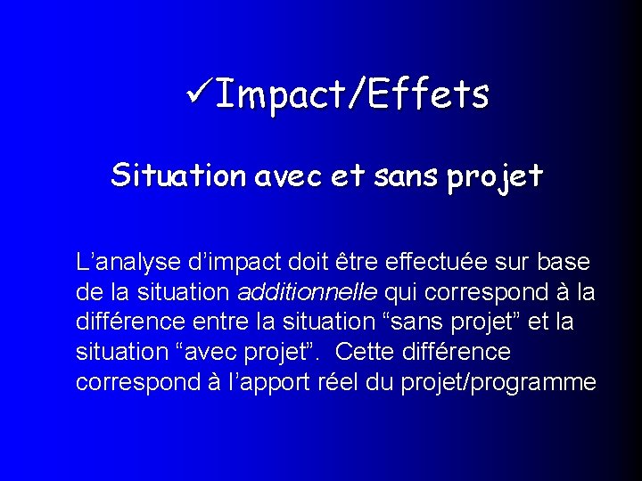  Impact/Effets Situation avec et sans projet L’analyse d’impact doit être effectuée sur base