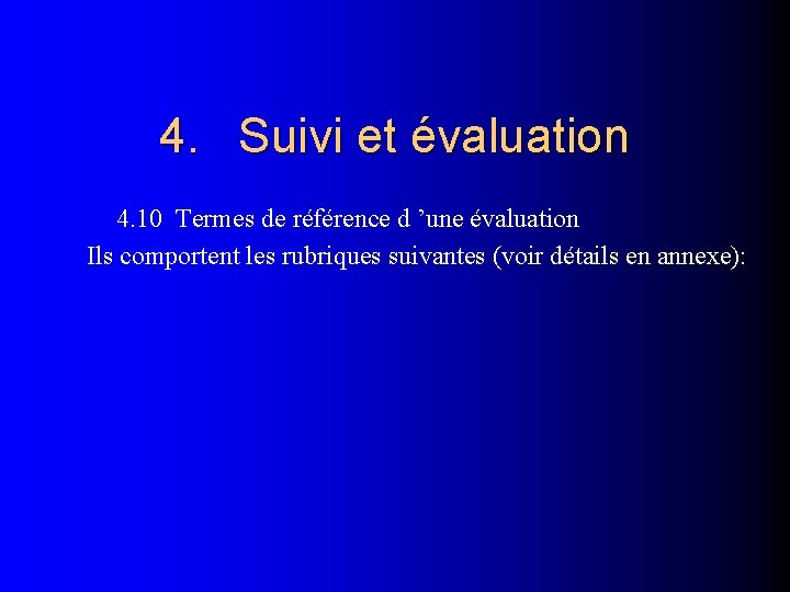 4. Suivi et évaluation 4. 10 Termes de référence d ’une évaluation Ils comportent