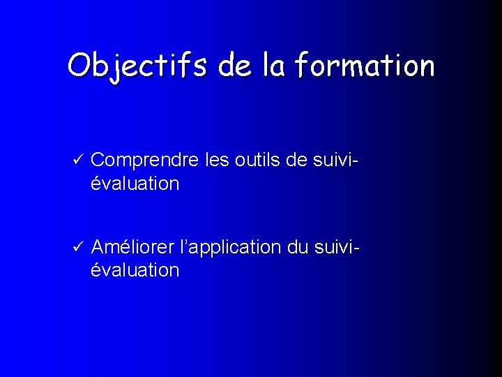 Objectifs de la formation Comprendre les outils de suiviévaluation Améliorer l’application du suiviévaluation 