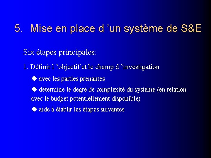 5. Mise en place d ’un système de S&E Six étapes principales: 1. Définir