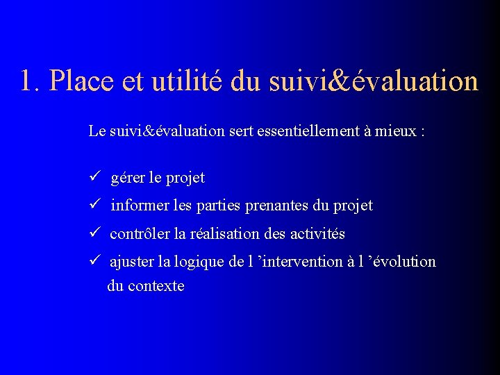 1. Place et utilité du suivi&évaluation Le suivi&évaluation sert essentiellement à mieux : gérer