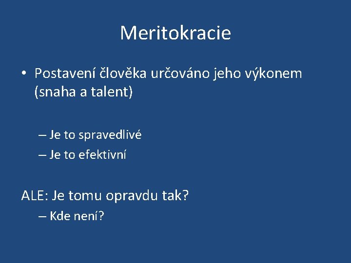 Meritokracie • Postavení člověka určováno jeho výkonem (snaha a talent) – Je to spravedlivé