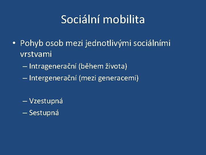 Sociální mobilita • Pohyb osob mezi jednotlivými sociálními vrstvami – Intragenerační (během života) –