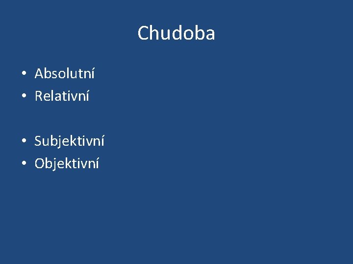 Chudoba • Absolutní • Relativní • Subjektivní • Objektivní 