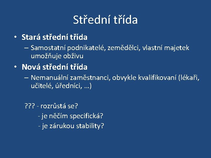 Střední třída • Stará střední třída – Samostatní podnikatelé, zemědělci, vlastní majetek umožňuje obživu