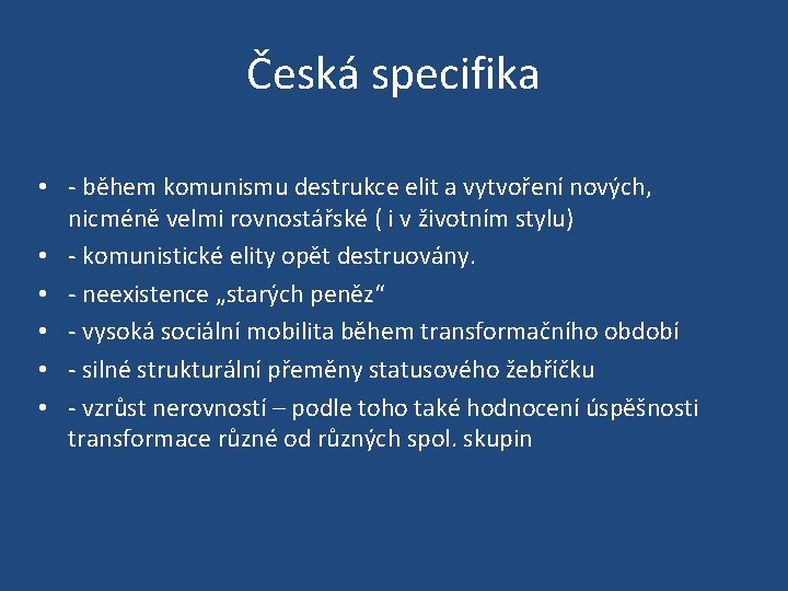 Česká specifika • - během komunismu destrukce elit a vytvoření nových, nicméně velmi rovnostářské