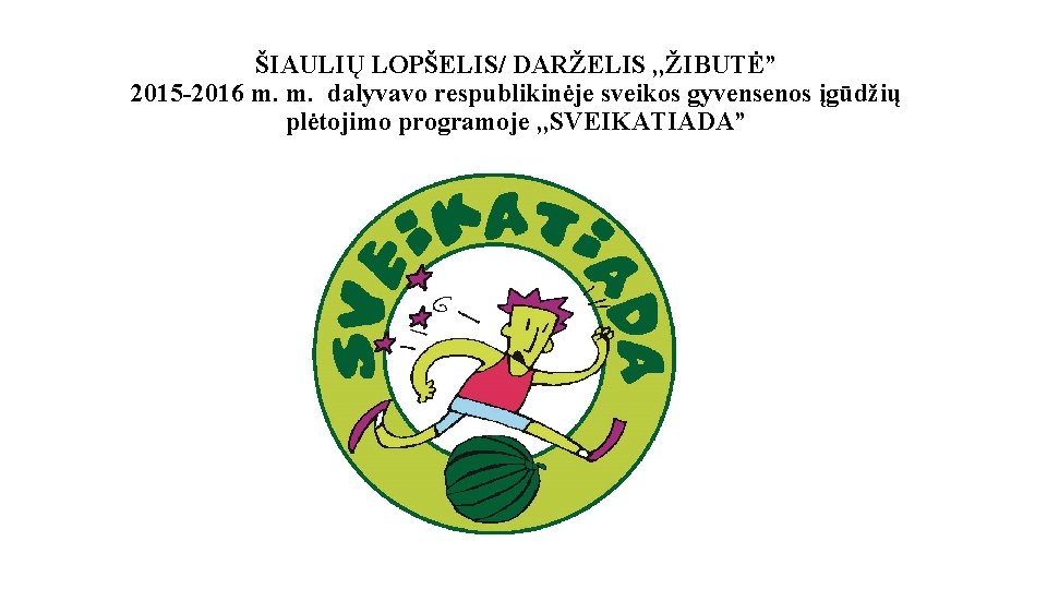 ŠIAULIŲ LOPŠELIS/ DARŽELIS , , ŽIBUTĖ” 2015 -2016 m. m. dalyvavo respublikinėje sveikos gyvensenos