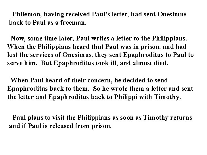 Philemon, having received Paul’s letter, had sent Onesimus back to Paul as a freeman. Philemon, having received Paul’s letter, had sent Onesimus back to Paul as a freeman.