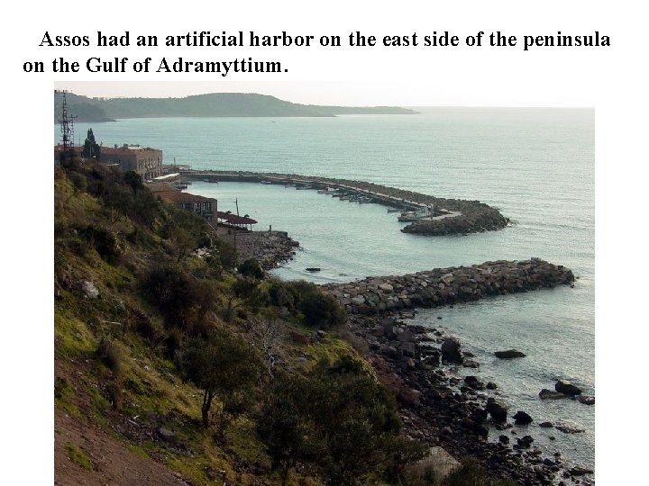 Assos had an artificial harbor on the east side of the peninsula on the Assos had an artificial harbor on the east side of the peninsula on the