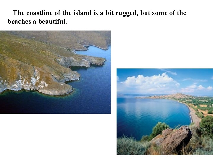 The coastline of the island is a bit rugged, but some of the beaches The coastline of the island is a bit rugged, but some of the beaches