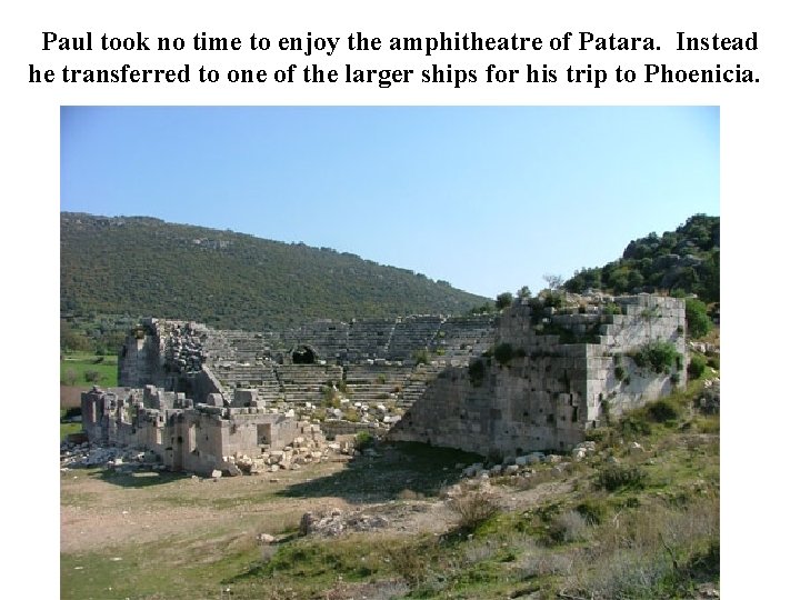 Paul took no time to enjoy the amphitheatre of Patara. Instead he transferred to Paul took no time to enjoy the amphitheatre of Patara. Instead he transferred to