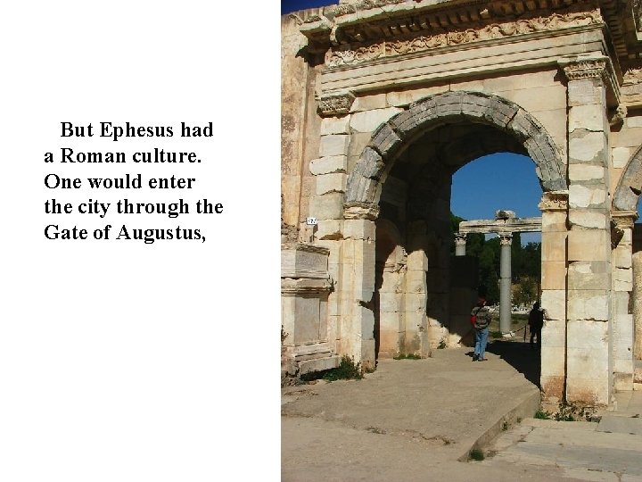 But Ephesus had a Roman culture. One would enter the city through the Gate But Ephesus had a Roman culture. One would enter the city through the Gate