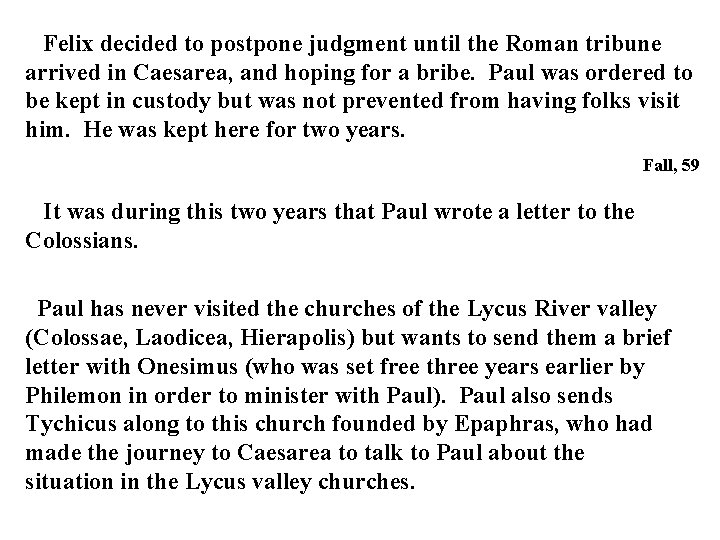 Felix decided to postpone judgment until the Roman tribune arrived in Caesarea, and hoping Felix decided to postpone judgment until the Roman tribune arrived in Caesarea, and hoping