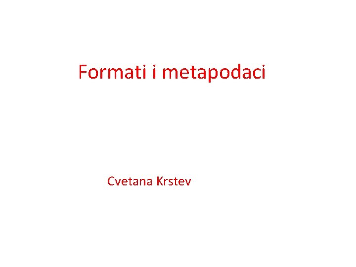 Formati i metapodaci Cvetana Krstev 