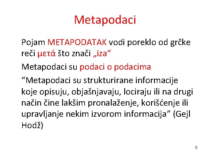 Metapodaci Pojam METAPODATAK vodi poreklo od grčke reči μετά što znači „iza“ Metapodaci su