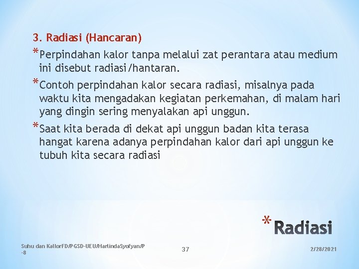 3. Radiasi (Hancaran) *Perpindahan kalor tanpa melalui zat perantara atau medium ini disebut radiasi/hantaran. 3. Radiasi (Hancaran) *Perpindahan kalor tanpa melalui zat perantara atau medium ini disebut radiasi/hantaran.