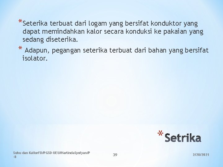 *Seterika terbuat dari logam yang bersifat konduktor yang dapat memindahkan kalor secara konduksi ke *Seterika terbuat dari logam yang bersifat konduktor yang dapat memindahkan kalor secara konduksi ke