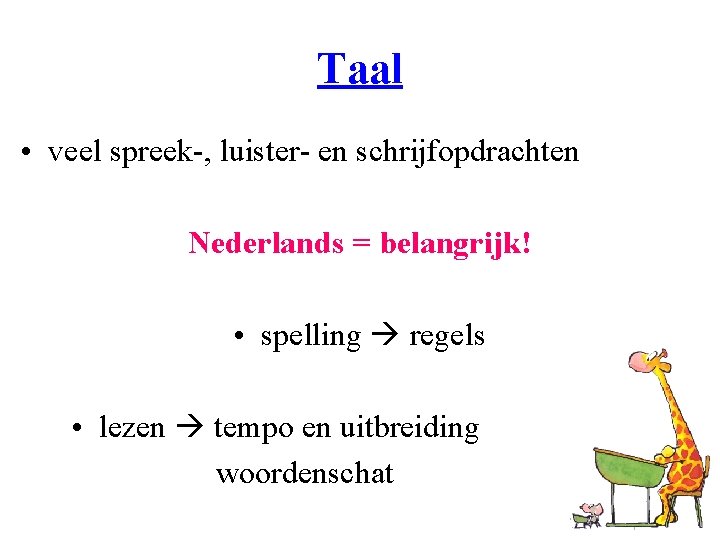 Taal • veel spreek-, luister- en schrijfopdrachten Nederlands = belangrijk! • spelling regels •