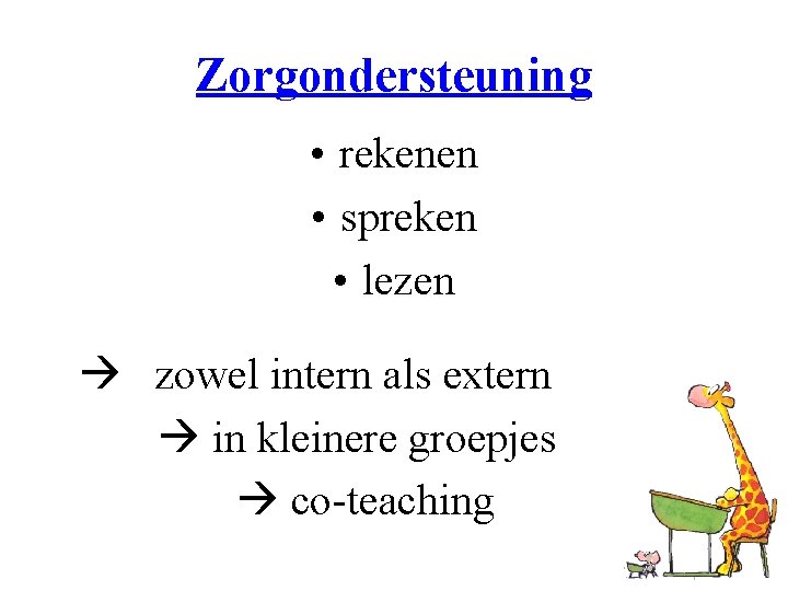 Zorgondersteuning • rekenen • spreken • lezen zowel intern als extern in kleinere groepjes