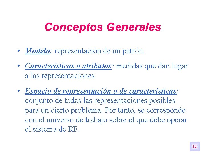 Conceptos Generales • Modelo: representación de un patrón. • Características o atributos: medidas que Conceptos Generales • Modelo: representación de un patrón. • Características o atributos: medidas que