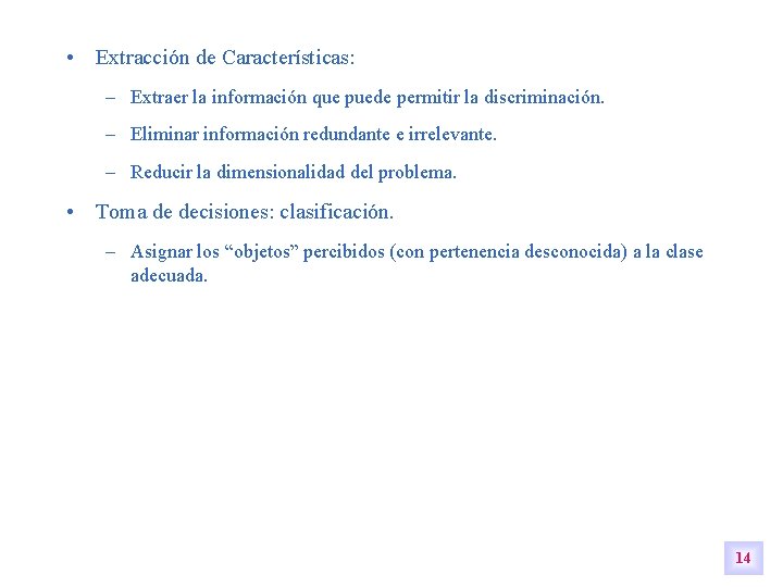 • Extracción de Características: – Extraer la información que puede permitir la discriminación. • Extracción de Características: – Extraer la información que puede permitir la discriminación.