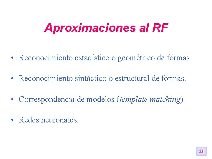 Aproximaciones al RF • Reconocimiento estadístico o geométrico de formas. • Reconocimiento sintáctico o Aproximaciones al RF • Reconocimiento estadístico o geométrico de formas. • Reconocimiento sintáctico o