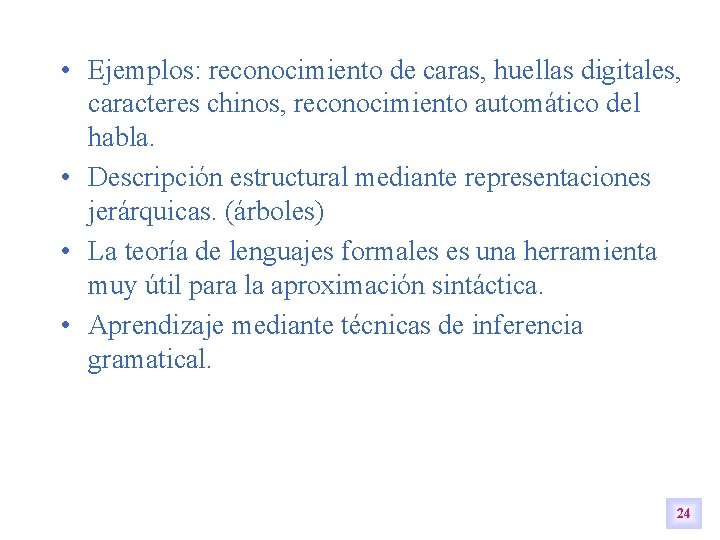 • Ejemplos: reconocimiento de caras, huellas digitales, caracteres chinos, reconocimiento automático del habla. • Ejemplos: reconocimiento de caras, huellas digitales, caracteres chinos, reconocimiento automático del habla.
