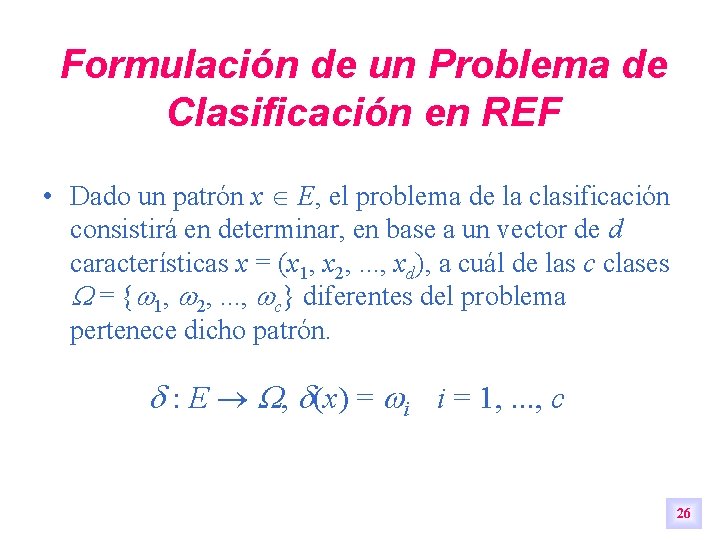 Formulación de un Problema de Clasificación en REF • Dado un patrón x E, Formulación de un Problema de Clasificación en REF • Dado un patrón x E,