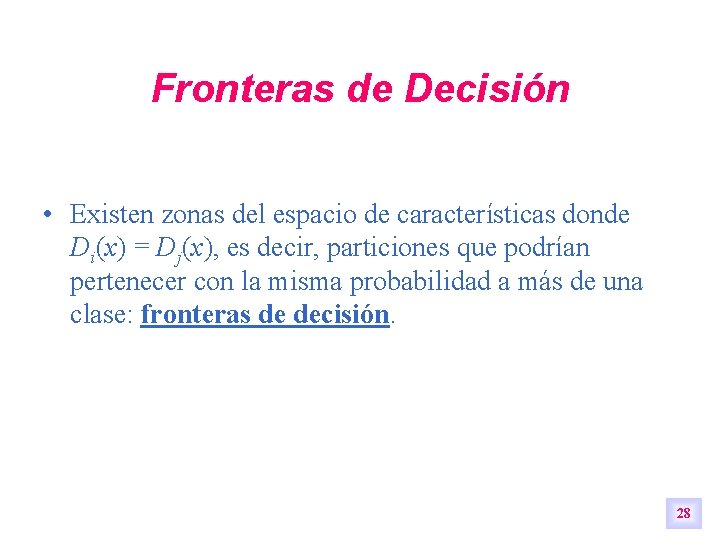 Fronteras de Decisión • Existen zonas del espacio de características donde Di(x) = Dj(x), Fronteras de Decisión • Existen zonas del espacio de características donde Di(x) = Dj(x),