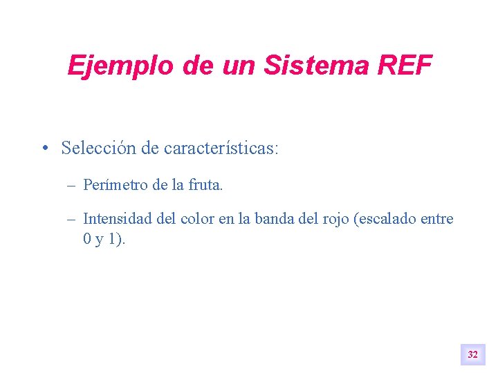 Ejemplo de un Sistema REF • Selección de características: – Perímetro de la fruta. Ejemplo de un Sistema REF • Selección de características: – Perímetro de la fruta.
