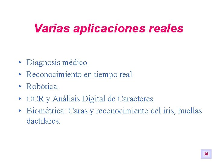 Varias aplicaciones reales • • • Diagnosis médico. Reconocimiento en tiempo real. Robótica. OCR Varias aplicaciones reales • • • Diagnosis médico. Reconocimiento en tiempo real. Robótica. OCR