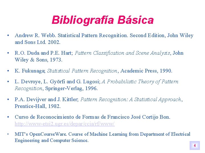 Bibliografía Básica • Andrew R. Webb. Statistical Pattern Recognition. Second Edition, John Wiley and Bibliografía Básica • Andrew R. Webb. Statistical Pattern Recognition. Second Edition, John Wiley and