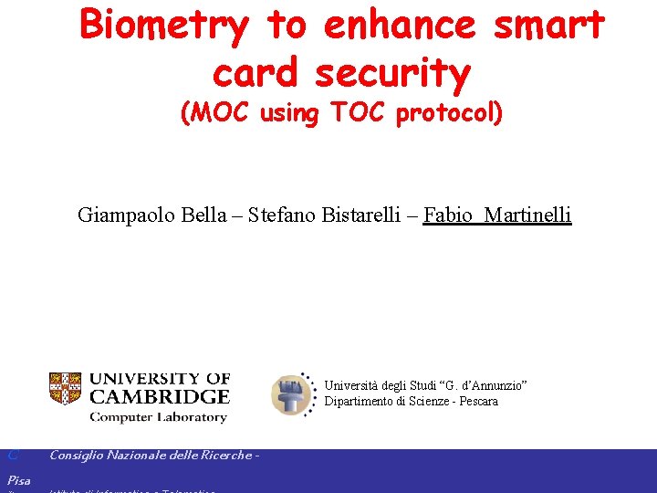 Biometry to enhance smart card security (MOC using TOC protocol) Giampaolo Bella – Stefano