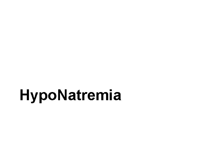 Hypo. Natremia Hypo. Natremia