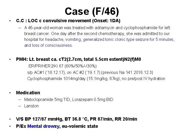 Case (F/46) • C. C : LOC c convulsive movement (Onset: 1 DA) –
