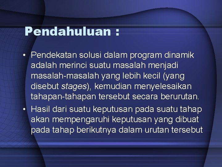 Pendahuluan : • Pendekatan solusi dalam program dinamik adalah merinci suatu masalah menjadi masalah-masalah