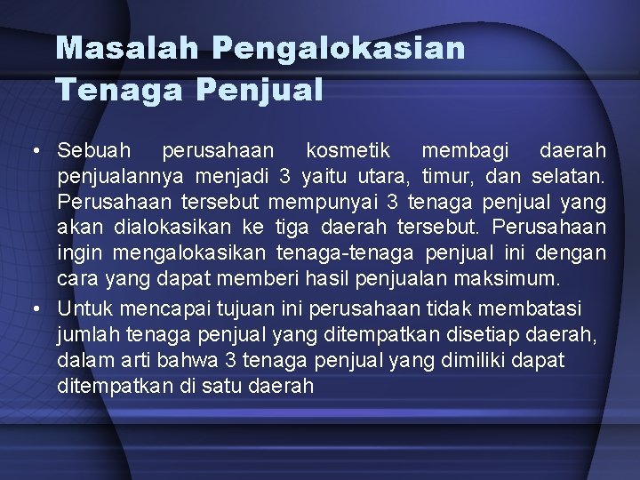 Masalah Pengalokasian Tenaga Penjual • Sebuah perusahaan kosmetik membagi daerah penjualannya menjadi 3 yaitu