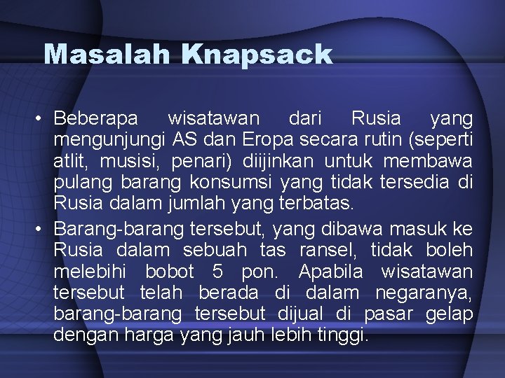 Masalah Knapsack • Beberapa wisatawan dari Rusia yang mengunjungi AS dan Eropa secara rutin