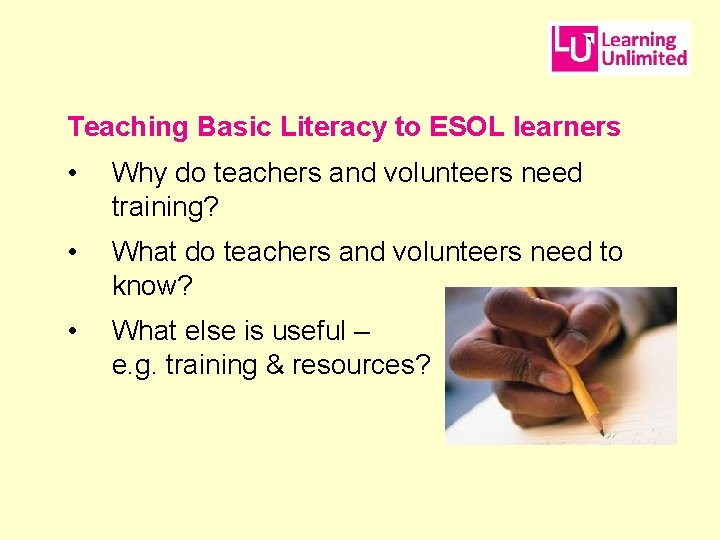 Teaching Basic Literacy to ESOL learners • Why do teachers and volunteers need training?