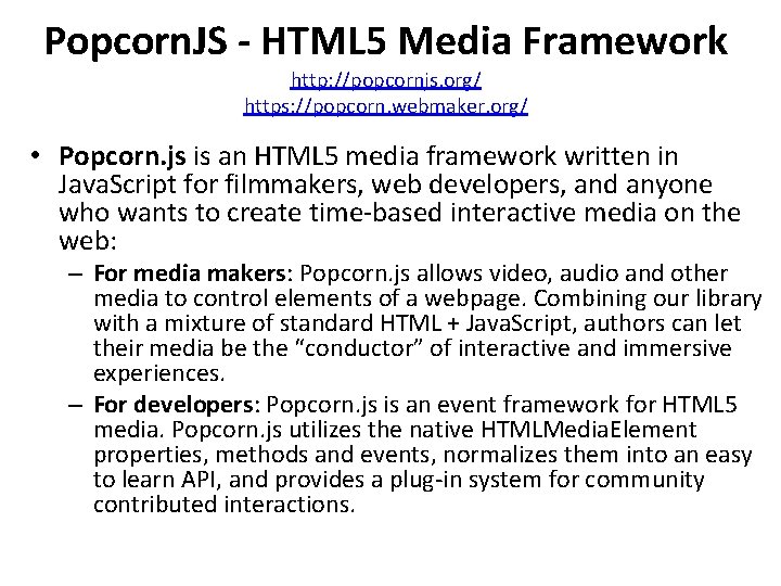 Popcorn. JS - HTML 5 Media Framework http: //popcornjs. org/ https: //popcorn. webmaker. org/ Popcorn. JS - HTML 5 Media Framework http: //popcornjs. org/ https: //popcorn. webmaker. org/