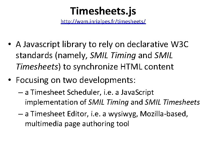 Timesheets. js http: //wam. inrialpes. fr/timesheets/ • A Javascript library to rely on declarative Timesheets. js http: //wam. inrialpes. fr/timesheets/ • A Javascript library to rely on declarative