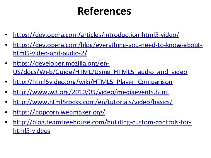 References • https: //dev. opera. com/articles/introduction-html 5 -video/ • https: //dev. opera. com/blog/everything-you-need-to-know-abouthtml 5 References • https: //dev. opera. com/articles/introduction-html 5 -video/ • https: //dev. opera. com/blog/everything-you-need-to-know-abouthtml 5