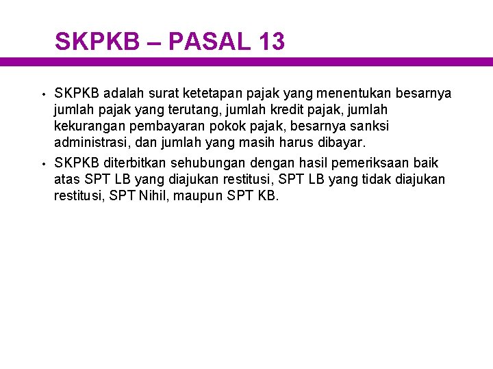 SKPKB – PASAL 13 • • SKPKB adalah surat ketetapan pajak yang menentukan besarnya