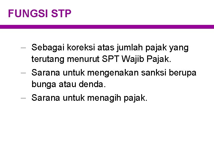 FUNGSI STP – Sebagai koreksi atas jumlah pajak yang terutang menurut SPT Wajib Pajak.