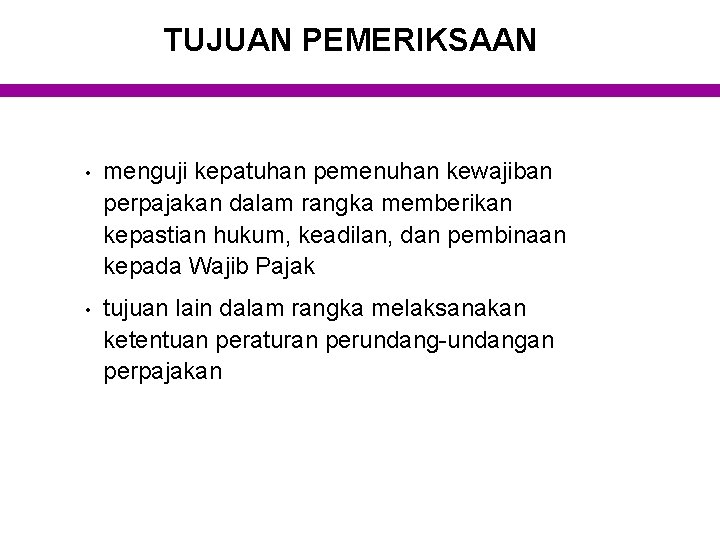 TUJUAN PEMERIKSAAN • menguji kepatuhan pemenuhan kewajiban perpajakan dalam rangka memberikan kepastian hukum, keadilan,