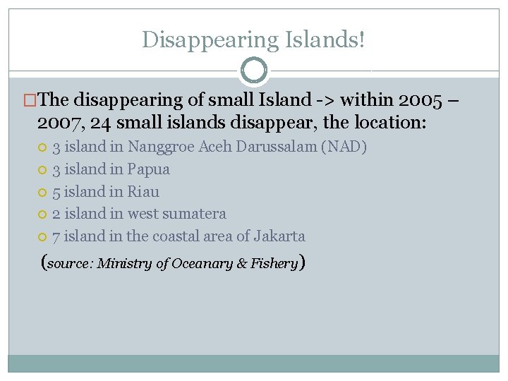 Disappearing Islands! �The disappearing of small Island -> within 2005 – 2007, 24 small