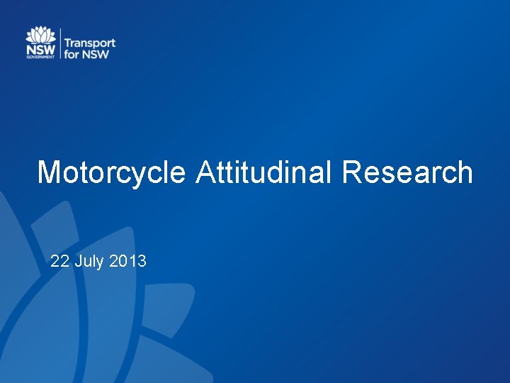 Motorcycle Attitudinal Research 22 July 2013 