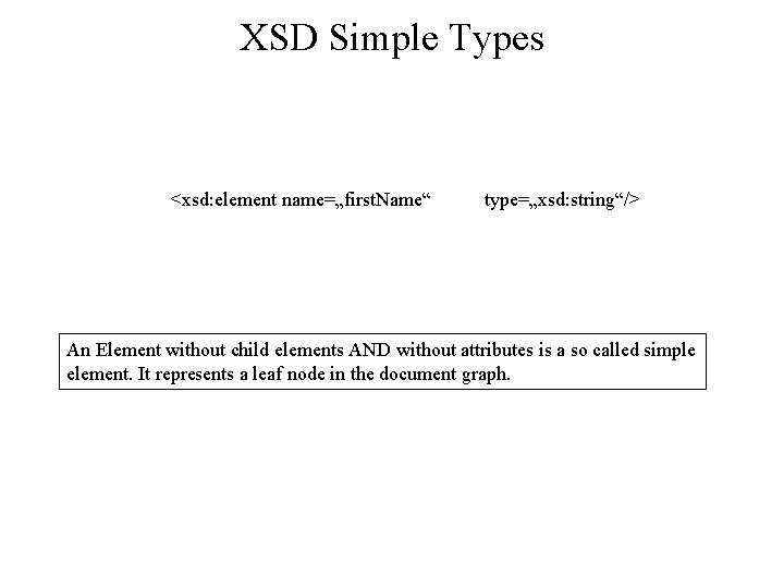 XSD Simple Types <xsd: element name=„first. Name“ type=„xsd: string“/> An Element without child elements