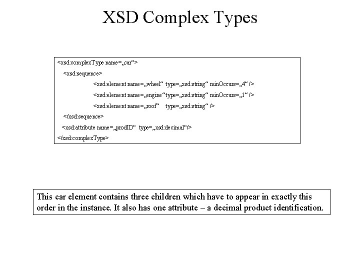 XSD Complex Types <xsd: complex. Type name=„car“> <xsd: sequence> <xsd: element name=„wheel“ type=„xsd: string“