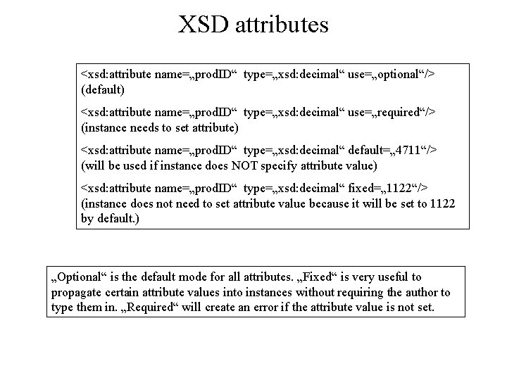 XSD attributes <xsd: attribute name=„prod. ID“ type=„xsd: decimal“ use=„optional“/> (default) <xsd: attribute name=„prod. ID“